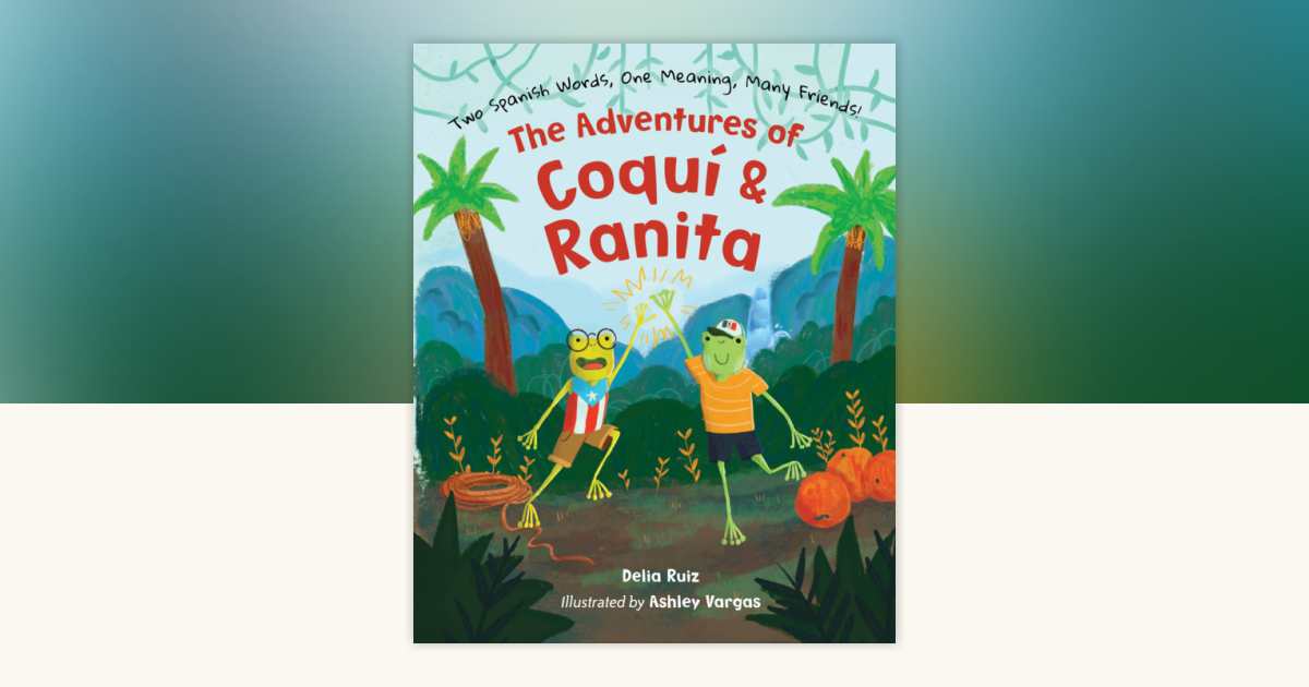 The Adventures of Coquí & Ranita by Delia Ruiz: 9781623546328 ...