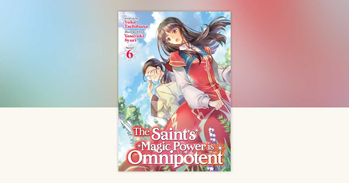 The Saint's Magic Power is Omnipotent (Light Novel) Vol. 6 by Yuka
