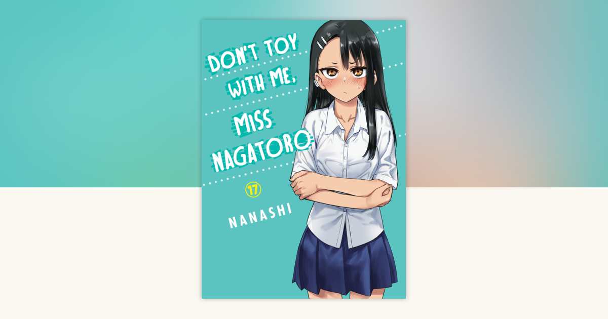 Don't Toy With Me, Miss Nagatoro 17 by Nanashi: 9781647293055
