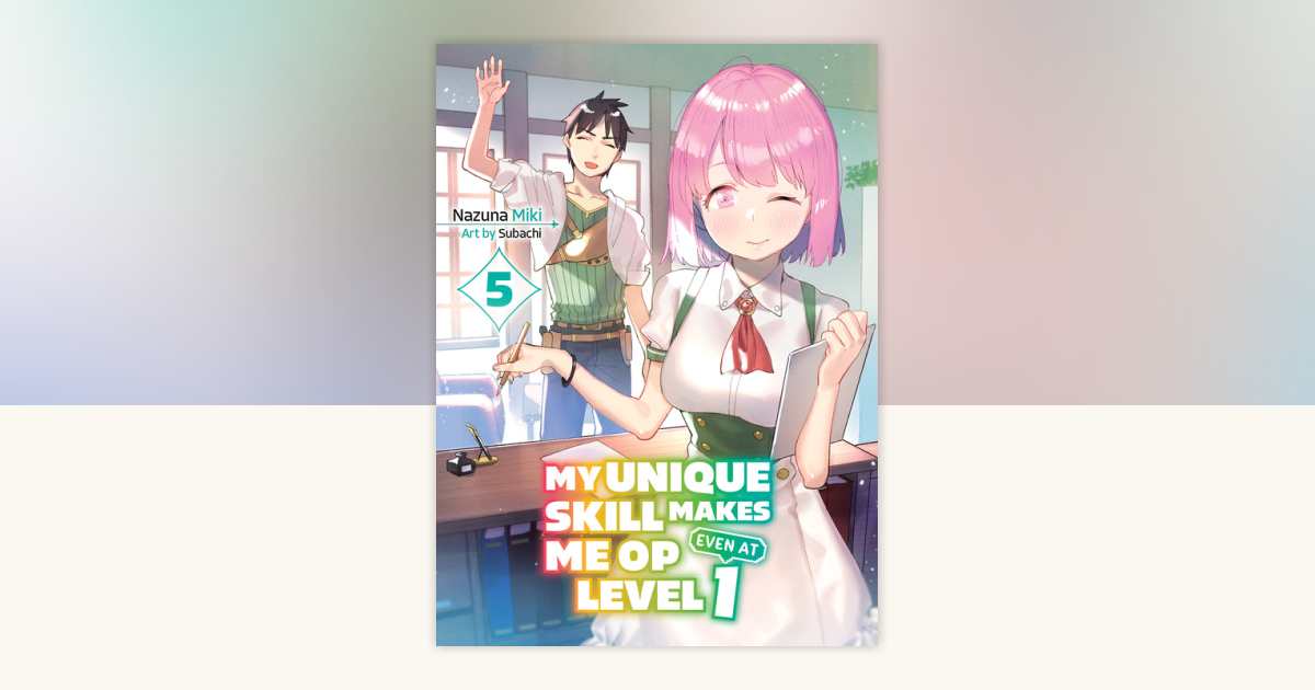 My Unique Skill Makes Me OP Even at Level 1 vol 5 (light