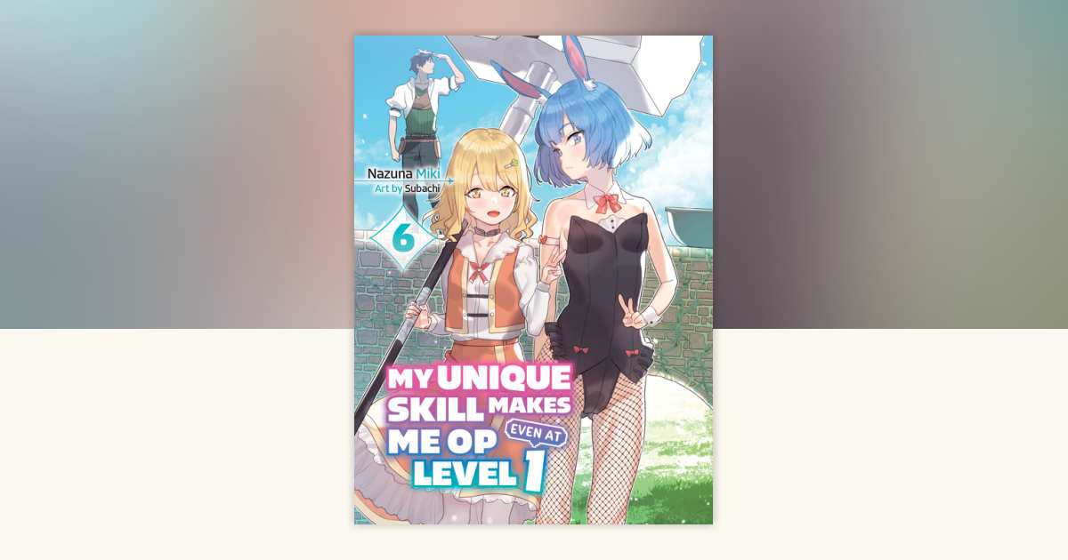 My Unique Skill Makes Me OP Even at Level 1 vol 6 (light novel) by