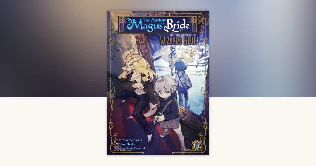 The Ancient Magus' Bride: Wizard's Blue Vol. 6 by Makoto Sanda
