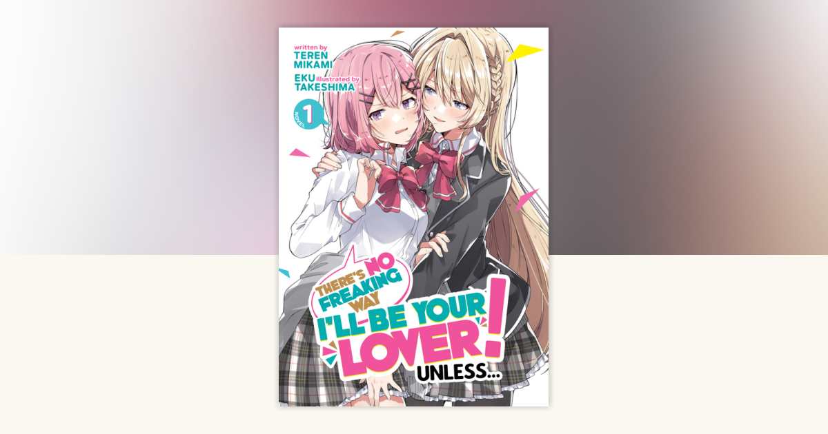 There's No Freaking Way I'll be Your Lover! Unless (Light Novel