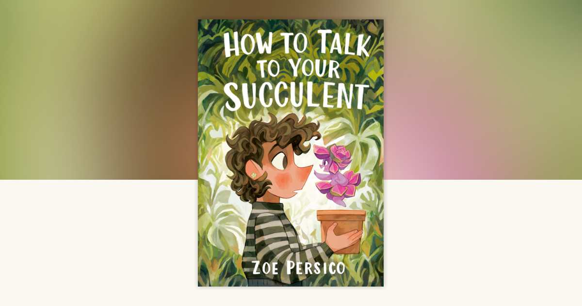 How to Talk to Your Succulent by Zoe Persico: 9781774883129 |  PenguinRandomHouse.com: Books