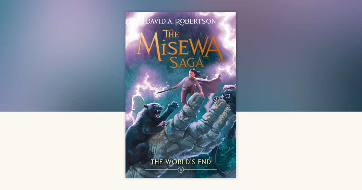 The World's End (The Misewa Saga, Book 6) by David A. Robertson ...