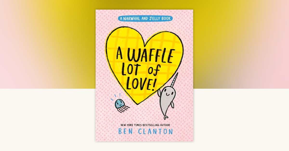 A Waffle Lot of Love! (A Narwhal and Jelly Book #10) by Ben