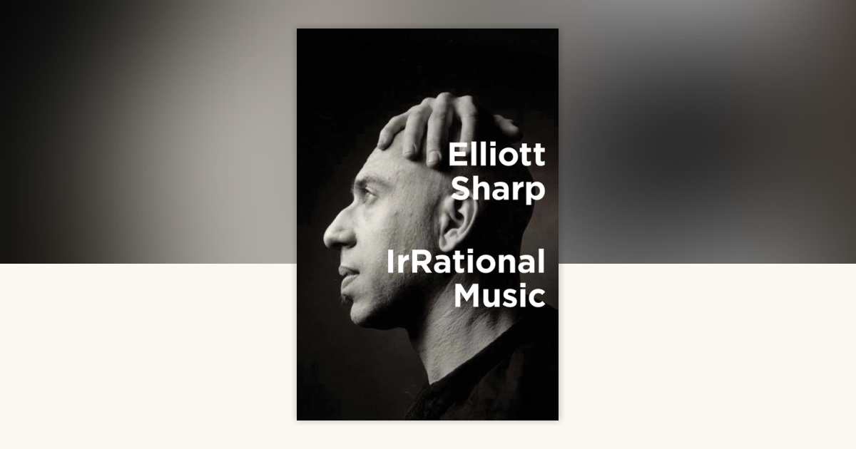 IrRational Music by Elliott Sharp: 9781949597004 | PenguinRandomHouse ...