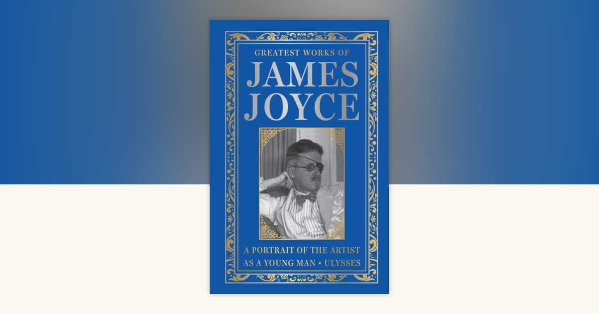 Greatest Works of James Joyce (Deluxe Hardbound Edition) by James