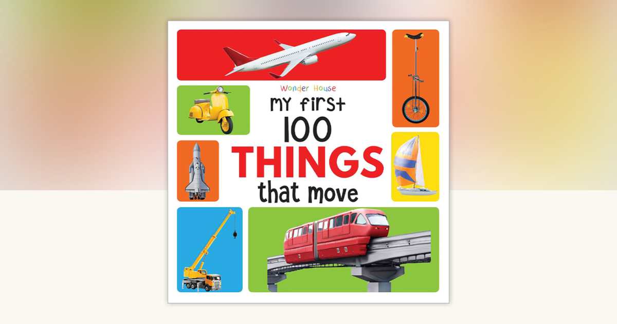 My First 100 Things That Move by Wonder House Books: 9789389432862 ...