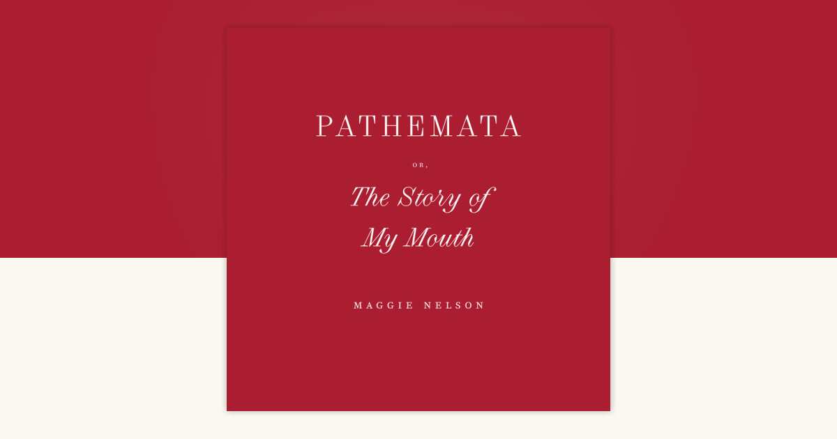 Pathemata, Or, The Story of My Mouth by Maggie Nelson: 9798217171040 ...