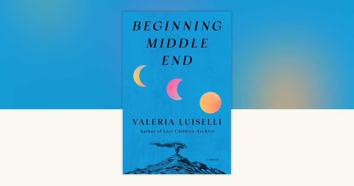 Valeria Luiselli — Beginning Middle End