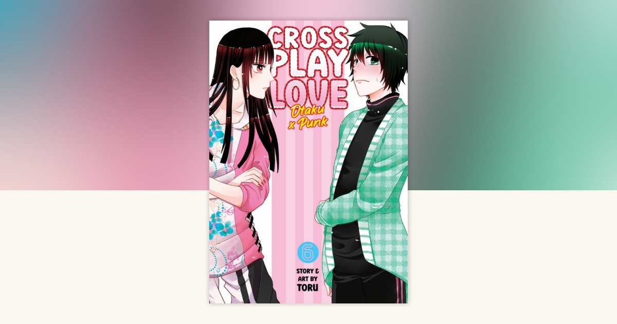 Crossplay Love: Otaku x Punk Vol. 6 by Toru: 9798888430330