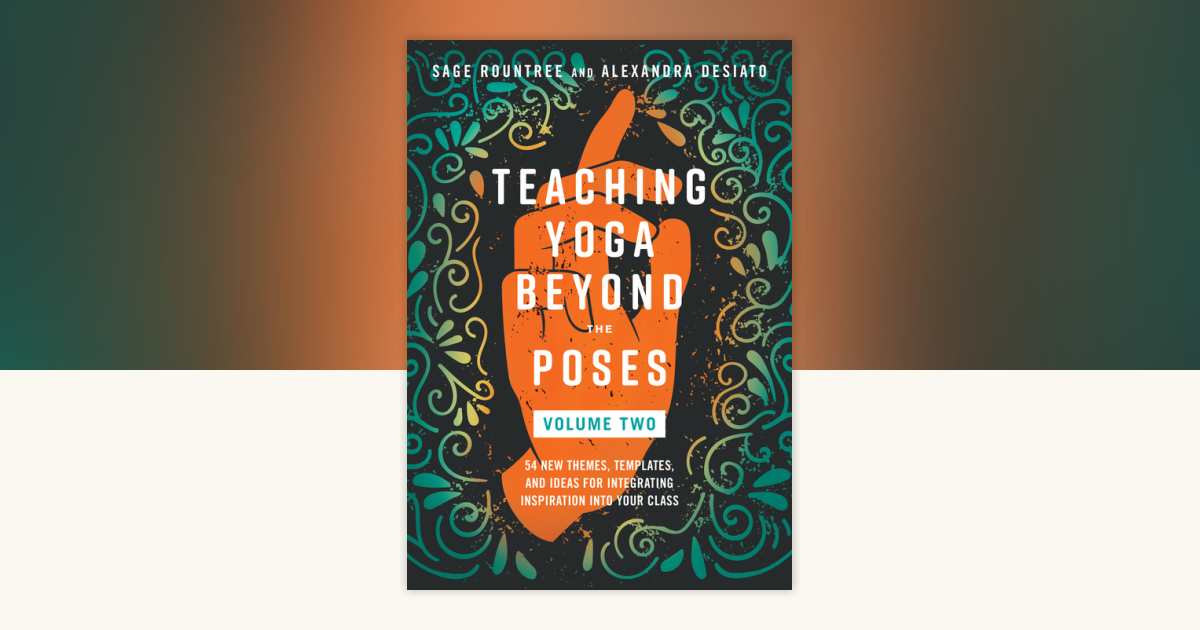 Teaching Yoga Beyond the Poses, Volume 2 by Sage Rountree, Alexandra ...