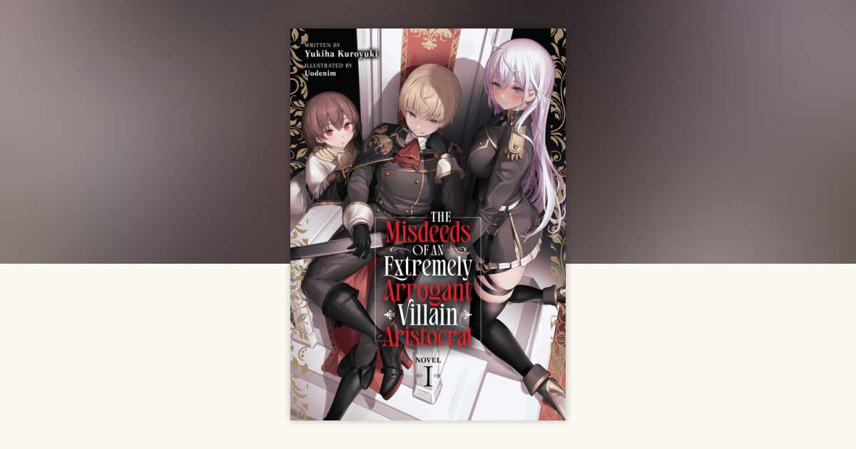 The Misdeeds of an Extremely Arrogant Villain Aristocrat (Light Novel